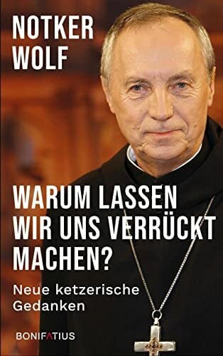 Wolf OSB, Notker Warum lassen wir uns verrückt machen: Neue ketzerische Gedanken: Neue ketzerische Gedanken. Krisen und Ängste überwinden: ein Plädoyer für die Furchtlosigkeit. Jesus als Vorbild für kritisches Denken.