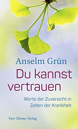 Anselm Grün Du kannst vertrauen. Worte der Zuversicht in Zeiten der Krankheit