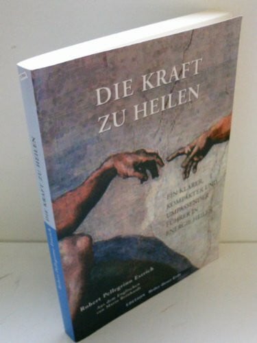 Pellegrino Estrich, Robert Die Kraft zu Heilen: Ein klarer, kompakter und umfassender Füherer in Energie Heilung: Ein klarer, kompakter und umfassender Führer in Energie Heilen