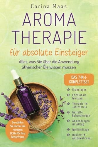 Maas, Carina Aromatherapie für absolute Einsteiger - Das 7-in-1-Komplettset: Alles, was Sie über die Anwendung ätherischer Öle wissen müssen. So wählen Sie immer die richtigen Düfte für Ihre Bedürfnisse