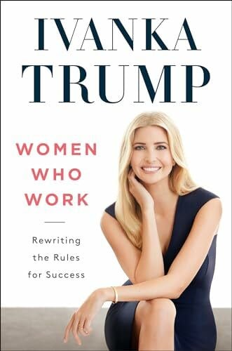 Trump, Ivanka Women Who Work: Rewriting the Rules for Success