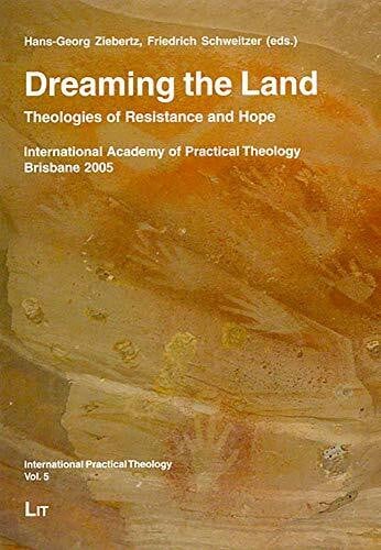 Schweitzer, Friedrich Dreaming the Land: Theologies of Resistance and Hope. International Academy of Practical Theology Brisbane 2005 (International Practical Theology)