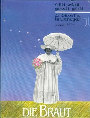 Welck, Karin von Die Braut - geliebt, verkauft, getauscht, geraubt: Zur Rolle der Frau im Kulturvergleich