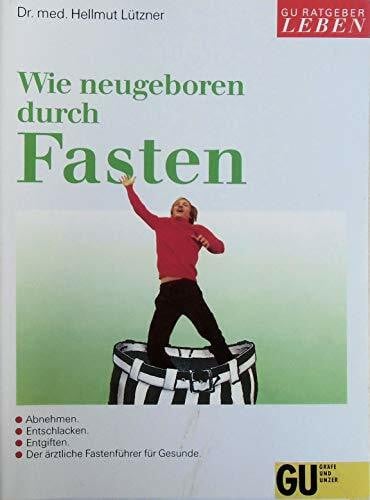 Lützner, Hellmut Wie neugeboren durch Fasten. Abnehmen, entschlacken, entgiften. Der ärztliche Fastenführer für Gesunde. Mit Tagesplänen für die Fastenzeit und Anleitung für die Aufbautage