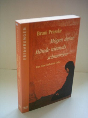 Prasske, Bruni Mögen deine Hände niemals schmerzen: Iran. Eine verbotene Liebe (Erfahrungen. Bastei Lübbe Taschenbücher)