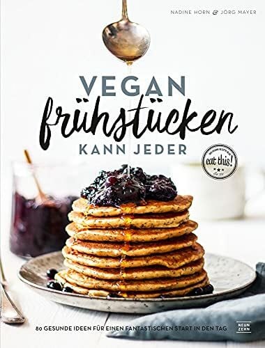 Horn, Nadine Vegan frühstücken kann jeder: 80 gesunde Ideen für einen fantastischen Start in den Tag