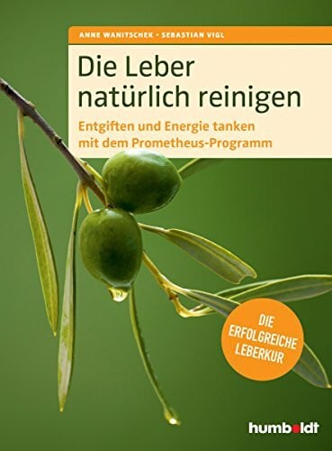 Wanitschek, Anne Die Leber natürlich reinigen: Entgiften und Energie tanken mit dem Prometheus-Programm: Die erfolgreiche Leberkur