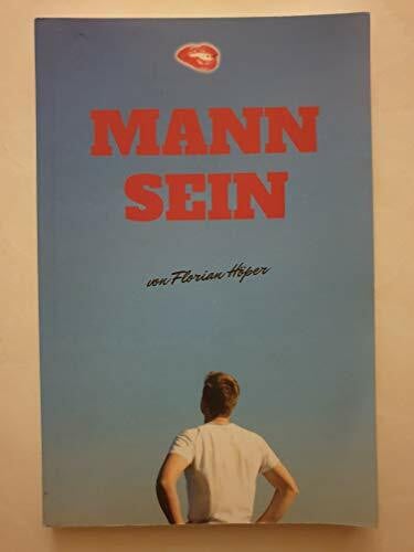 Höper, Florian Mann Sein: Ein Leitfaden, wie du erfüllte Männlichkeit leben, von Frauen begehrt werden und von Frauen geliebt werden kannst!