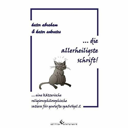 sokrates, kater abraham & kater ... die allerheiligste schrift!: eine kätzerische religionsphilosophische satiere für gewiefte spaßvögel 2