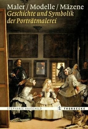 Hauschild, Stephanie Maler – Modelle – Mäzene: Geschichte und Symbolik der Porträtmalerei