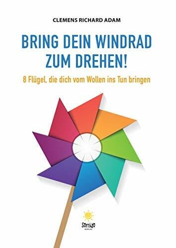 Adam, Clemens Richard Bring dein Windrad zum Drehen!: 8 Flügel, die dich vom Wollen ins Tun bringen