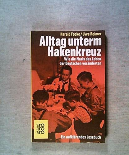 Reimer, Uwe Alltag unterm Hakenkreuz: Wie die Nazis das Leben der Deutschen veränderten - Ein aufklärendes Lesebuch