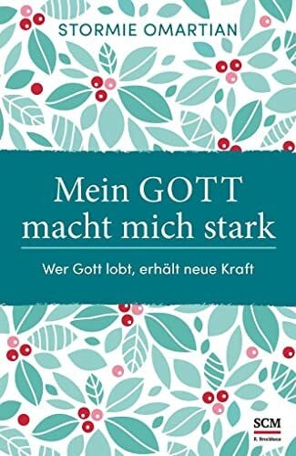 Omartian, Stormie Mein Gott macht mich stark: Wer Gott lobt, erhält neue Kraft
