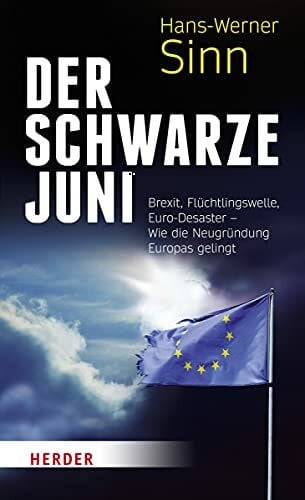 Sinn, Hans-Werner Der Schwarze Juni: Brexit, Flüchtlingswelle, Euro-Desaster - Wie die Neugründung Europas gelingt