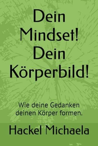 Michaela, Hackel Dein Mindset! Dein Körperbild!: Wie deine Gedanken deinen Körper formen.