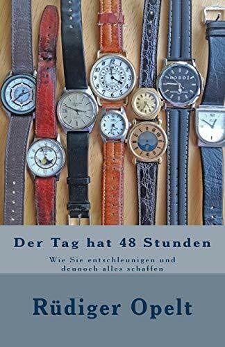Opelt, Rüdiger Der Tag hat 48 Stunden: Wie Sie entschleunigen und dennoch alles schaffen