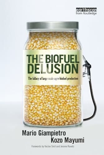 Ravetz, Jerome The Biofuel Delusion: The Fallacy of Large Scale Agro-biofuels Production