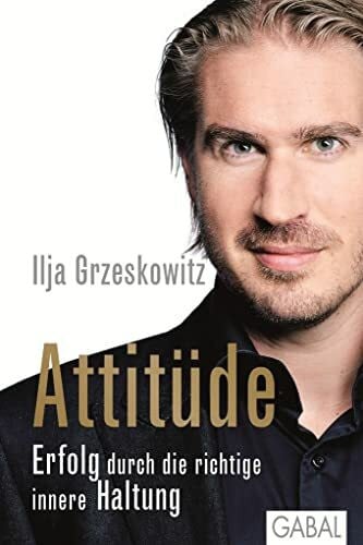 Grzeskowitz, Ilja Attitüde: Erfolg durch die richtige innere Haltung (Dein Erfolg)