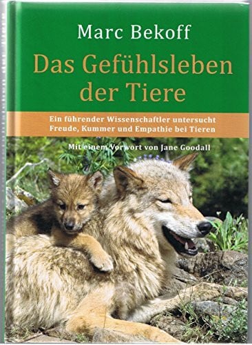 Bekoff, Marc Das Gefühlsleben der Tiere: Ein führender Wissenschaftler untersucht Freude, Kummer und Empathie bei Tieren