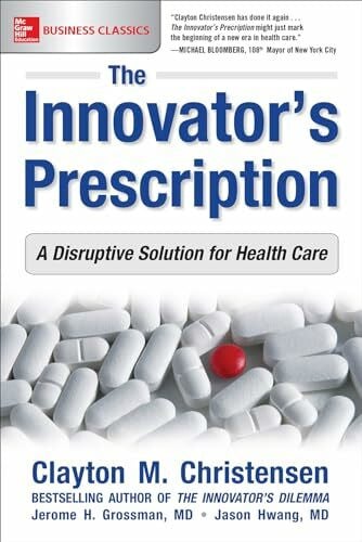 Christensen, Clayton M. M. The Innovator's Prescription: A Disruptive Solution for Health Care