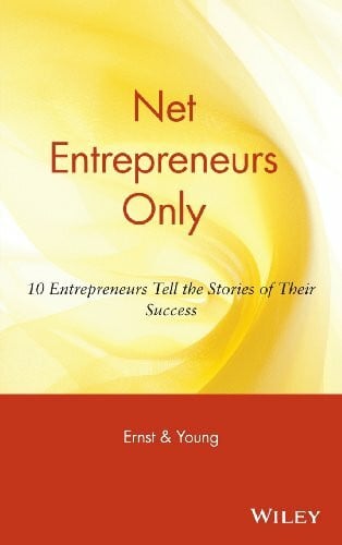 Ernst & Young Net Entrepreneurs Only: 10 Entrepreneurs Tell the Stories of Their Success