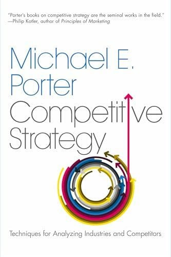 Porter, Michael E. Competitive Strategy: Techniques for Analyzing Industries and Competitors