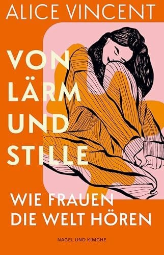 Vincent, Alice Von Lärm und Stille: Wie Frauen die Welt hören | »Alice Vincent trifft einen wunderbaren Ton.« Katherine May, Autorin von Überwintern | Literarische Betrachtung von Klang im Leben von Frauen
