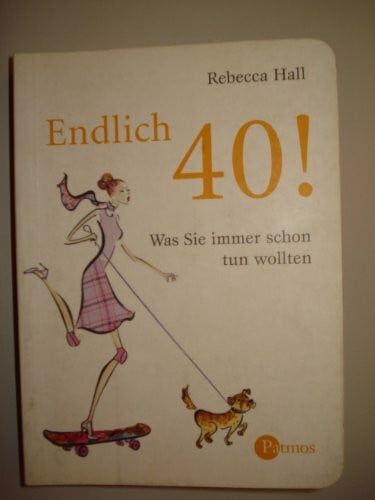 Hall, Rebecca Endlich 40!: Was Sie immer schon tun wollten