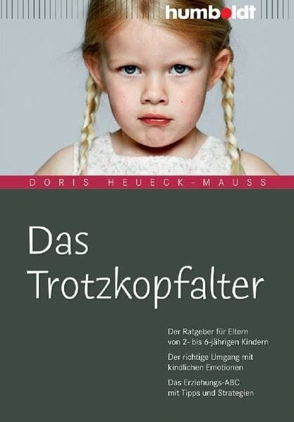 Heueck-Mauß, Doris Das Trotzkopfalter. Der Ratgeber für Eltern von 2- bis 6-jährigen Kindern. Der richtige Umgang mit kindlichen Emotionen. Das Erziehungs-ABC mit Tipps und Strategien