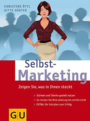 Öttl, Christine Selbst-Marketing: Zeigen Sie, was in Ihnen steckt. Stärken und Talente gezielt nutzen. So rücken Sie Ihre Leistung ins rechte Licht. Extra: Ihr Fahrplan zum Erfolg