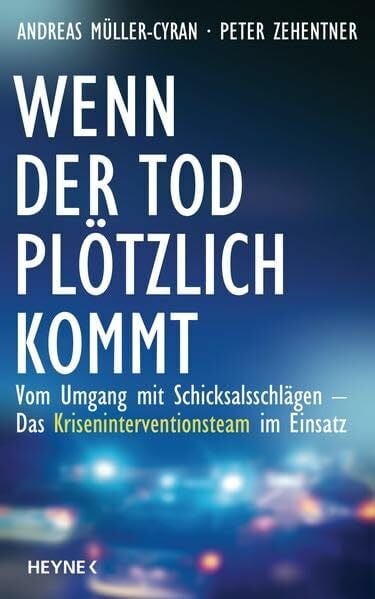 Zehentner, Peter Wenn der Tod plötzlich kommt: Vom Umgang mit Schicksalsschlägen - Das Kriseninterventionsteam im Einsatz