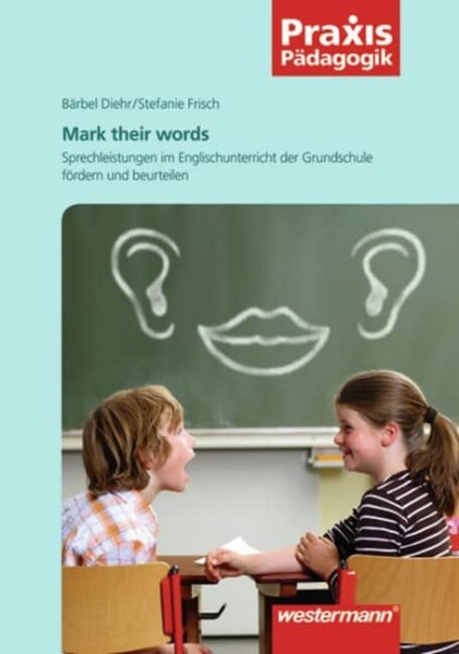 Frisch, Stefanie Praxis Pädagogik: Mark their words: Sprechleistungen im Englischunterricht der Grundschule fördern und beurteilen: Fremdsprachen / Sprechleistungen im ... beurteilen (Praxis Pädagogik: Fremdsprachen)