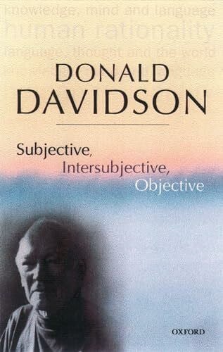 Davidson, Donald Subjective, Intersubjective, Objective (The Philosophical Essays of Donald Davidson (5 Volumes)): Philosophical Essays, Vol. 3: Philosophical Essays Volume 3