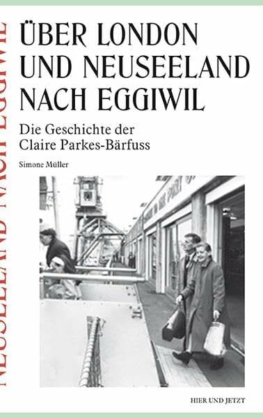 Müller, Simone Über London und Neuseeland nach Eggiwil: Die Geschichte der Claire Parkes-Bärfuss