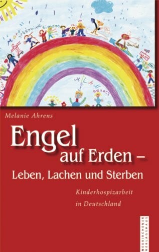 Ahrens, Melanie Engel auf Erden - Leben, Lachen und Sterben: Kinderhospizarbeit in Deutschland