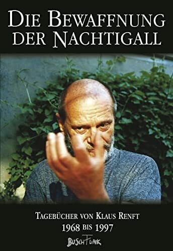 Stephan, Heike Die Bewaffnung der Nachtigall. Tagebücher von Klaus Renft 1968-1997: Die Tagebücher von Klaus Renft 1968-1997