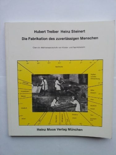 Adolf Holl Die Fabrikation des zuverlässigen Menschen. Über die 'Wahlverwandtschaft von Kloster- und Fabrikdisziplin.