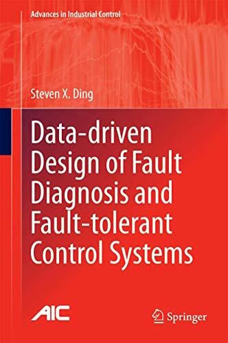 Ding, Steven X. Data-driven Design of Fault Diagnosis and Fault-tolerant Control Systems (Advances in Industrial Control)