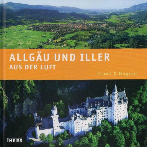 Bogner, Franz X. Allgäu und Iller aus der Luft
