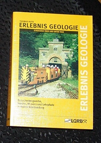 Thomas Huth / LGRB Erlebnis Geologie. Streifzüge über und unter Tage. Besucherbergwerke, Höhlen, Museum und Lehrpfade in Baden-Württemberg