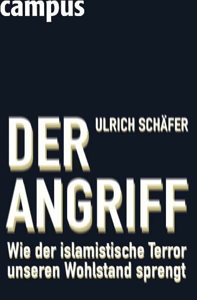 Schäfer, Ulrich Der Angriff: Wie der islamistische Terror unseren Wohlstand sprengt