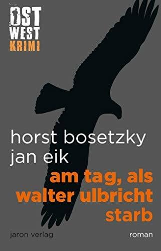 Eik, Jan Am Tag, als Walter Ulbricht starb: Roman (Ost-West-Krimi)