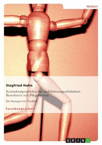 Huhn, Siegfried Kontrakturprophylaxe bei mobilitätseingeschränkten Bewohnern von Pflegeheimen: Die Strategien im Überblick