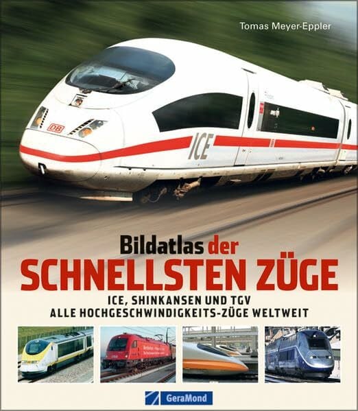 Meyer-Eppler, Tomas Bildatlas der schnellsten Züge: ICE, Shinkansen, TGV – alle Hochgeschwindigkeits-Züge weltweit