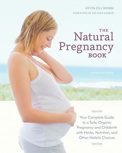 Gaskin, Ina May The Natural Pregnancy Book, Third Edition: Your Complete Guide to a Safe, Organic Pregnancy and Childbirth with Herbs, Nutrition, and Other Holistic Choices