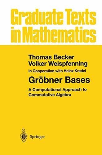 Volker Weispfenning Graduate texts in mathematics, vol.141: Gröbner bases. A computational approach to commutative algebra