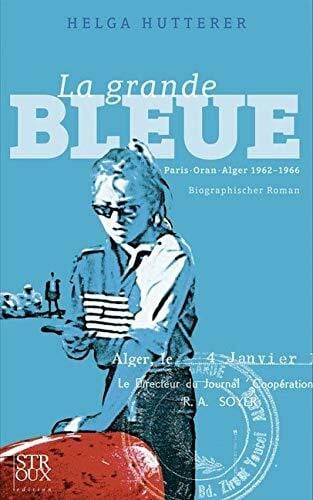 Hutterer, Helga La grande BLEUE: Paris•Oran•Alger 1962-1966 Biographischer Roman