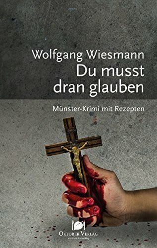 Wiesmann, Wolfgang Du musst dran glauben: Münster-Krimi mit Rezepten (Mord und Nachschlag)