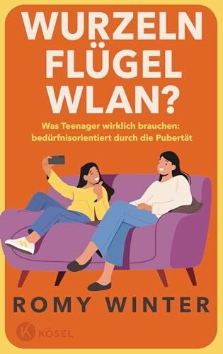 Winter, Romy Wurzeln, Flügel, WLAN?: Was Teenager wirklich brauchen – bedürfnisorientiert durch die Pubertät