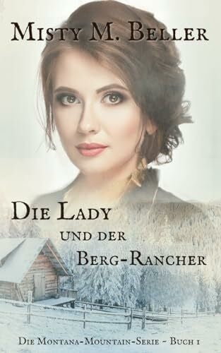 Beller, Misty M. Die Lady und der Berg-Rancher (Die Montana-Mountain-Serie, Band 1)